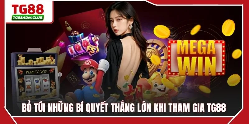 Bỏ túi những bí quyết thắng lớn khi tham gia TG88