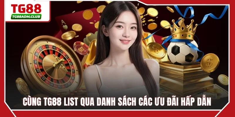 Cùng TG88 list qua danh sách các ưu đãi hấp dẫn