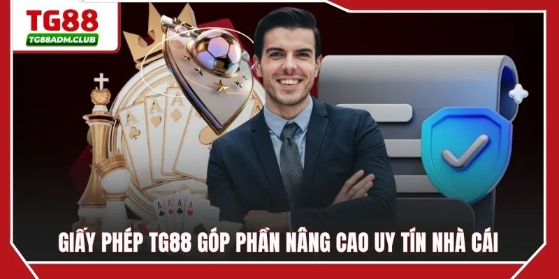 Giấy phép TG88 góp phần nâng cao uy tín nhà cái