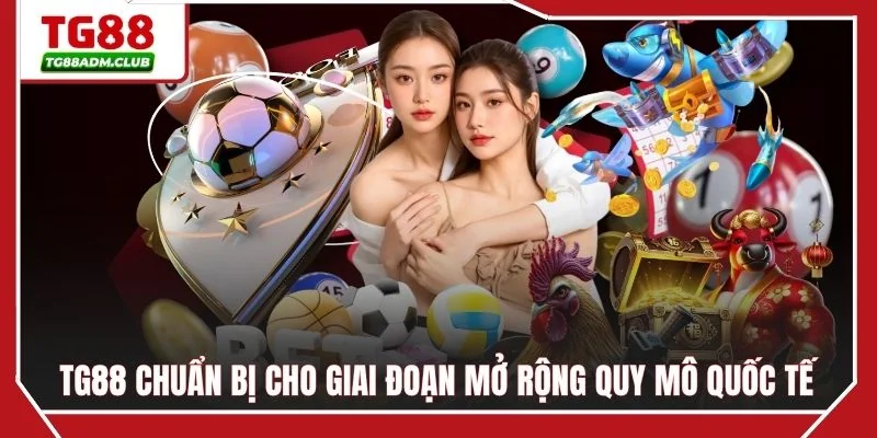 TG88 chuẩn bị cho giai đoạn mở rộng quy mô quốc tế