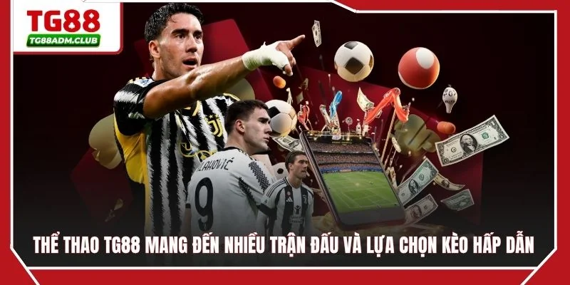 Thể thao TG88 mang đến nhiều trận đấu và lựa chọn kèo hấp dẫn